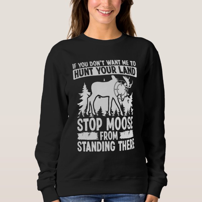 Sudadera Moose Hunting Dont want me to hunt your Land Moose (Anverso)