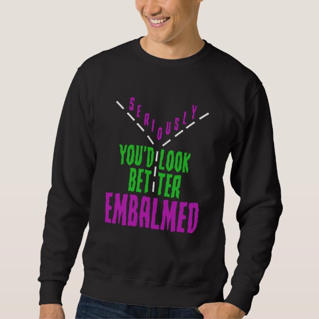 Sudadera Mortician Humor Youu2019d Look Better Embalmed Emb (Anverso)