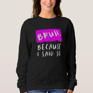 Sudadera Mujeres Bruh Porque Dije Que Mamá Sarcástica
