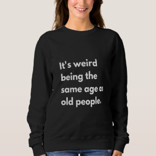 Sudadera Mujeres es raro ser de la misma edad que los ancia