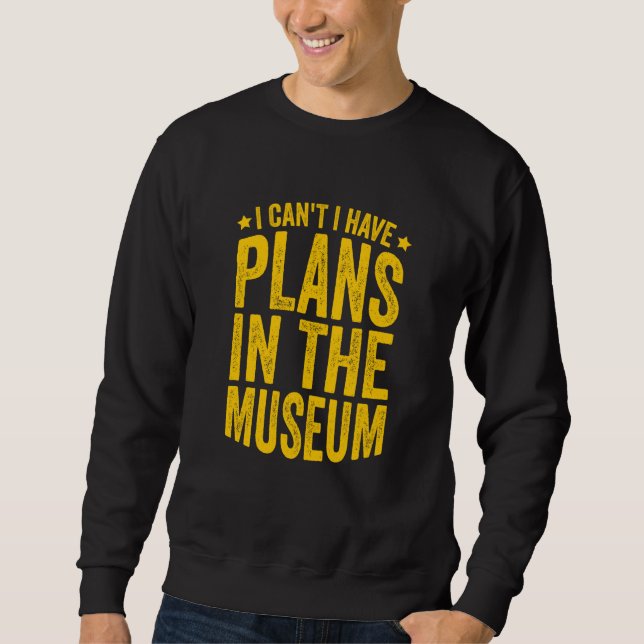 Sudadera Museum Pun I Can't I Have Plans In The Museum (Anverso)