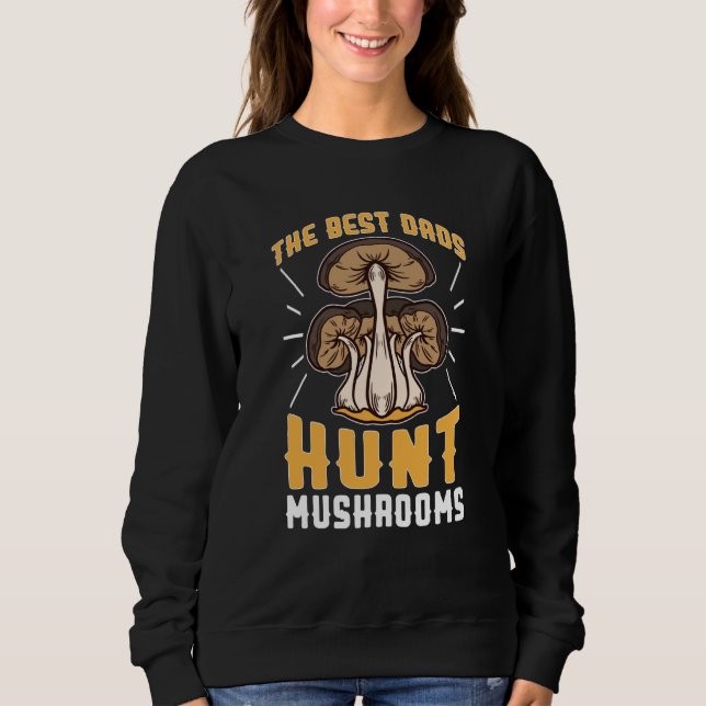 Sudadera Mushroom Hunting The Best Dads Hunt Mushrooms (Anverso)