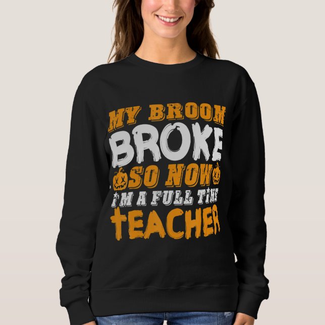 Sudadera My Broom Broke So Now I'm A Teacher Halloween (Anverso)