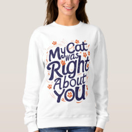 Sudadera My Cat Was Right About You–Funny Cat Lover T-Shirt