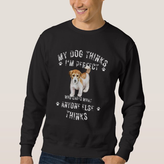 Sudadera My Dog Thinks I'm Perfect Who Cares What Anyone El (Anverso)