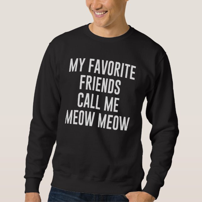 Sudadera My Favorite Friends Call Me Meow Meow For Cat (Anverso)