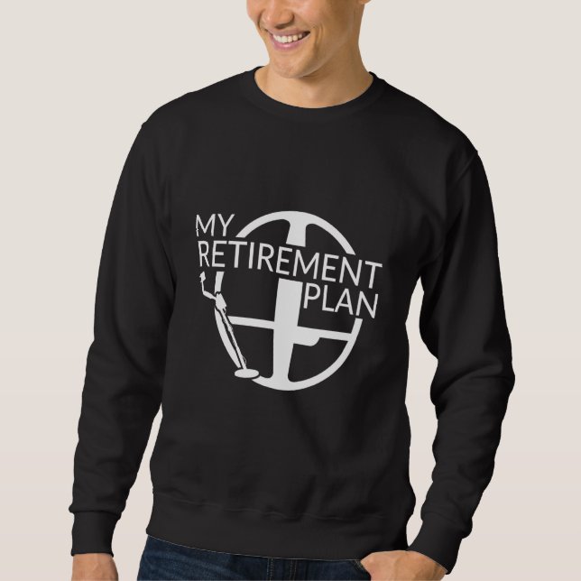 Sudadera My Retirement Plan Dirt Fishing Metal Detecting (Anverso)