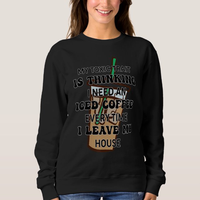 Sudadera My Toxic Trait Is Thinking I Need An Iced Coffee E (Anverso)