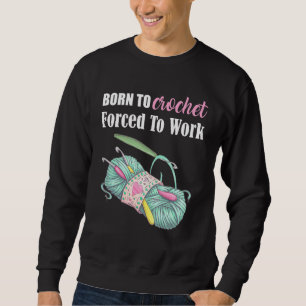 Sudadera Nacido En Crochet Forzado A Trabajar Artesanía Cro