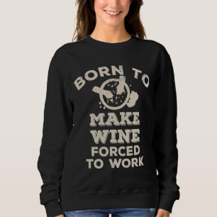 Sudadera Nacido Para Hacer Vino Forzado A Trabajar Para Fab