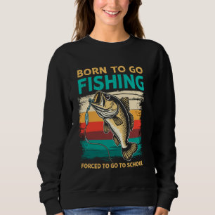 Sudadera Nacido para ir a pescar forzado a ir a la escuela