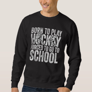 Sudadera Nacido Para Jugar Hockey Forzado A Ir A La Escuela