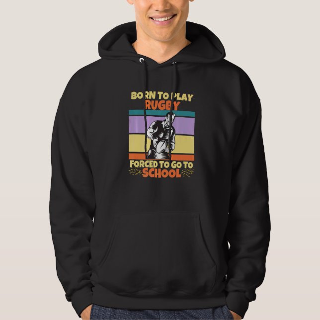 Sudadera Nacido Para Jugar Rugby Forzado A Ir A La Escuela  (Anverso)