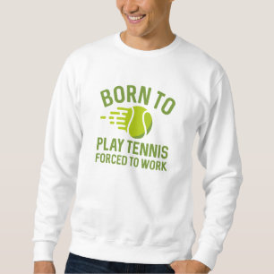 Sudadera Nacido Para Jugar Tenis Obligado A Trabajar