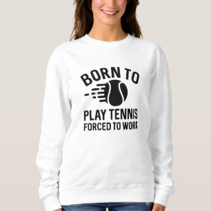 Sudadera Nacido Para Jugar Tenis Obligado A Trabajar