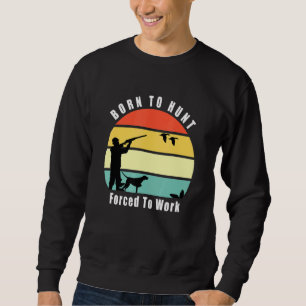 Sudadera Nacido Para La Caza De Patos Obligado A Trabajar P