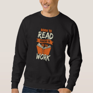 Sudadera Nacido Para Leer Obligado A Ir A Trabajar