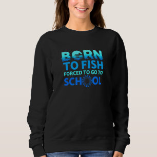 Sudadera Nacido Para Pescado Obligado A Ir A La Escuela De