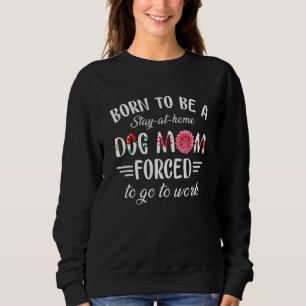 Sudadera Nacido Para Ser Una Estancia En Casa Perro Mamá Fl