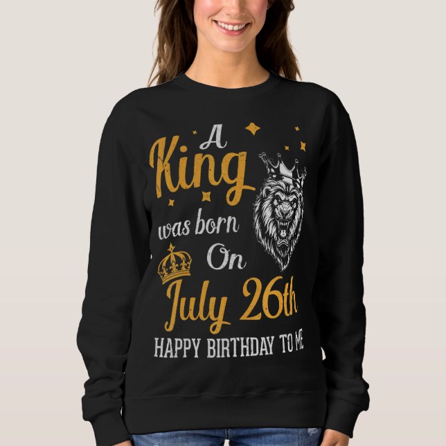 Sudadera Nació Un Rey El 26 De Julio, Feliz Cumpleaños Para (Anverso)