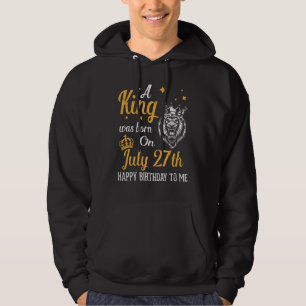 Sudadera Nació Un Rey El 27 De Julio, Feliz Cumpleaños Para