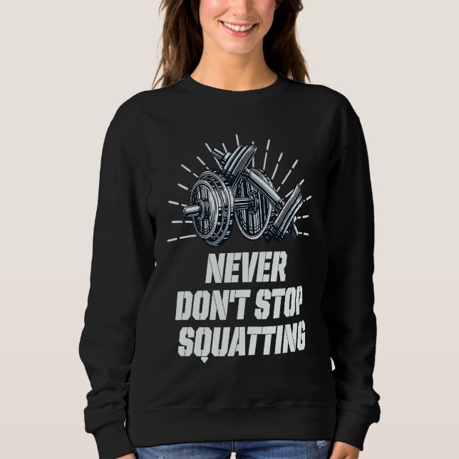 Sudadera Never Dont Stop Squatting Workout Motivational Quo (Anverso)