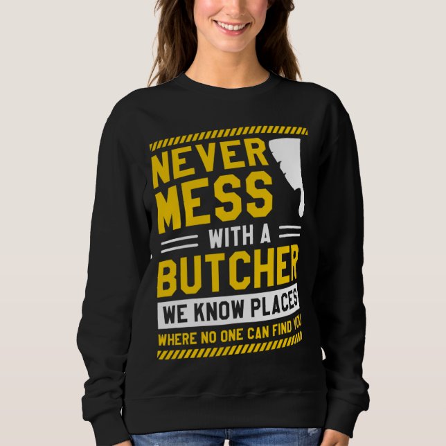 Sudadera Never Mess With A Butcher We Know Places Where No  (Anverso)