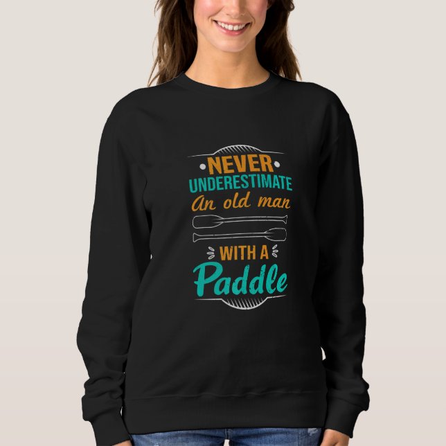 Sudadera Never Underestimate An Old Man With A Paddle Kayak (Anverso)