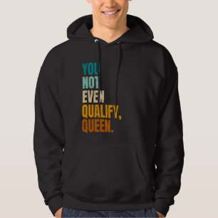 Sudadera Ni Siquiera calificas a la cita viral de la Reina
