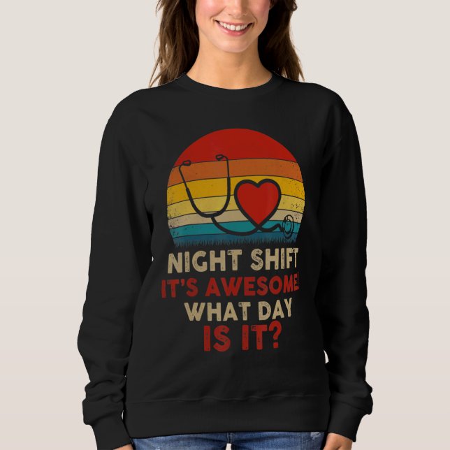 Sudadera Night Shift It's Awesome What Day Is It Nurse Retr (Anverso)
