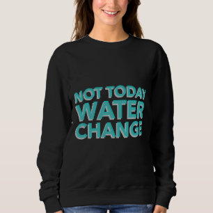 Sudadera No es el cambio de agua de hoy