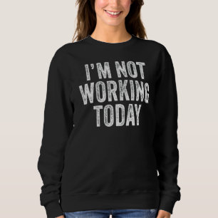 Sudadera No estoy trabajando hoy en la época de las cancion