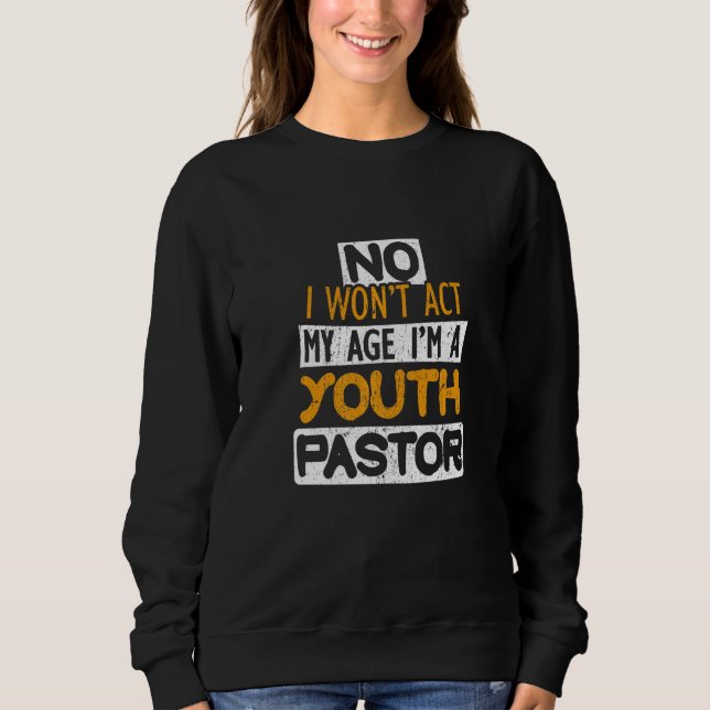 Sudadera No I Won't Act My Age I'm A Youth Pastor   (Anverso)