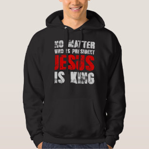Sudadera No importa quién sea el presidente Jesús es el rey