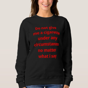 Sudadera No me des un cigarrillo bajo ninguna circunstancia