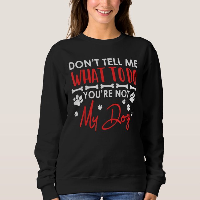Sudadera No Me Digas Qué Hacer No Eres Mi Perro (Anverso)