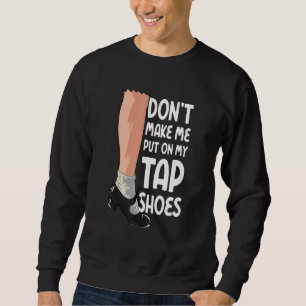Sudadera No me hagas ponerme mis zapatos de tap Tap Dancer