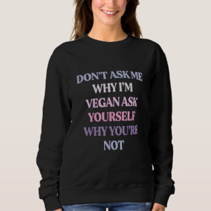 Sudadera No me preguntes por qué soy Vegan pregúntate por q