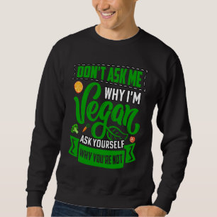 Sudadera No me preguntes por qué soy vegano, pregúntate por