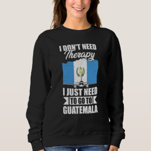 Sudadera No Necesito Terapia Solo Necesito Ir A Guatemala