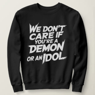 Sudadera No nos importa si eres un demonio o un ídolo