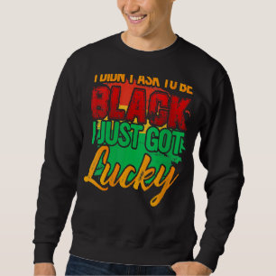 Sudadera No Pedí Ser Negra, Solo Tuve Suerte De Africano.
