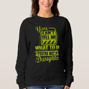 Sudadera No puedes decirme qué hacer no eres mi hija