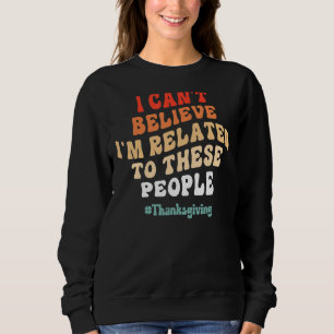 Sudadera No puedo creer que estoy relacionado con estas per