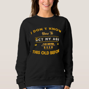 Sudadera No sé actuar según mi edad nunca he sido tan viejo