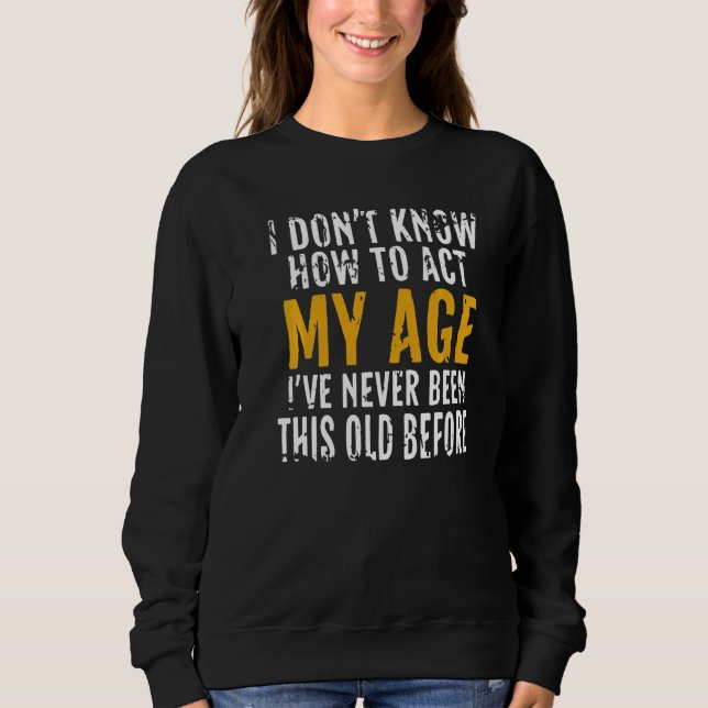 Sudadera No sé cómo actuar a los ancianos de mi edad (Anverso)