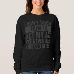 Sudadera No sé cómo actuar a los viejos mayores de mi edad
