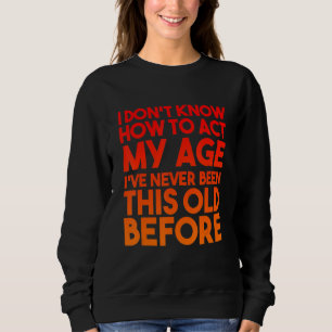 Sudadera No sé cómo actuar a los viejos sarcásticos de mi e