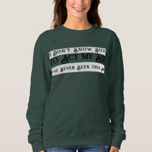 Sudadera No sé cómo actuar en mi edad nunca he sido