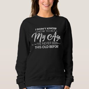 Sudadera No sé cómo actuar en mi edad nunca he sido así